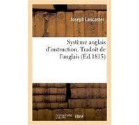 Système anglais d'instruction. Traduit de l'anglais Recueil complet des améliorations et inventions mises en pratique aux écoles royales en Angleterre - Joseph Lancaster - Hachette Bnf - broché - Livr