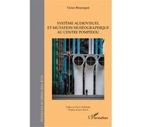 Système audiovisuel et mutation muséographique au centre Pompidou Victor Bissengué (Auteur), Pierre Tailhardat (Préface), Jean Rouch (Postface)