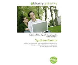 Système Binaire: Système de numération, Base (arithmétique), Informatique, Complément à un, Complément à deux, Code de Gray, Binary coded decimal