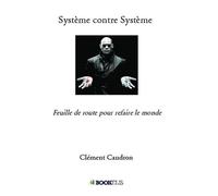 Système contre Système Feuille de route pour refaire le monde - Clément Caudron - Bookelis - broché - Etude