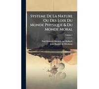 Systeme De La Nature Ou Des Loix Du Monde Physique & Du Monde Moral