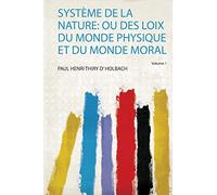 Système De La Nature: Ou Des Loix Du Monde Physique Et Du Monde Moral