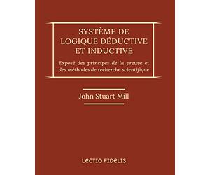 Système de logique déductive et inductive: Exposé des principes de la preuve et des méthodes de recherche scientifique