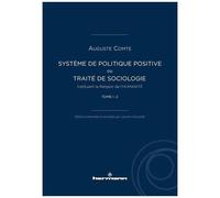 Système De Politique Positive Ou Traité De Sociologie Instituant La Religion De L'humanité - Tome 1-2