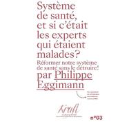 Système de santé, et si c'était les experts qui étaient malades ? Réformer notre système de santé sans le détruire ! - Philippe Eggimann - Georg - broché - Essai