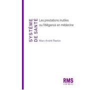 Système de santé Les prestations inutiles ou l'élégance en médecine - Marc-André Raetzo - Rms Medecine Et Hygiene - broché - Scolaire / Universitaire