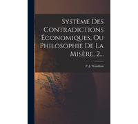 Système Des Contradictions Économiques, Ou Philosophie De La Misère, 2...