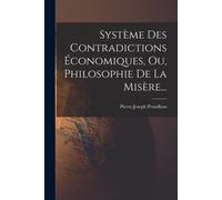 Système Des Contradictions Économiques, Ou, Philosophie De La Misère...