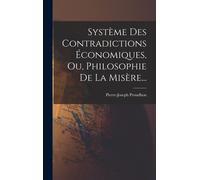 Système Des Contradictions Économiques, Ou, Philosophie De La Misère...