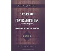 Système des contradictions économiques, ou Philosophie de la misère: Tome 1