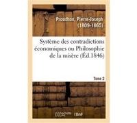 Système des contradictions économiques ou Philosophie de la misère. Tome 2 Pierre-Joseph Proudhon (Auteur)