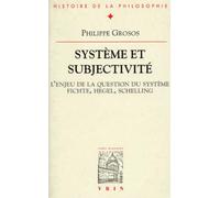 Système et subjectivité: étude sur la signification et l'enjeu du concept de système : Fichte, Hegel, Schelling