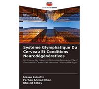 Système Glymphatique Du Cerveau Et Conditions Neurodégénératives: Un Système Par Lequel Les Molecules D'épuisement Sont Éliminées Du Cerveau Des Vertebrés - Physiopathologie