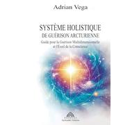 Système Holistique de Guérison Arcturienne: Guide pour la Guérison Multidimensionnelle et l'Éveil de la Conscience