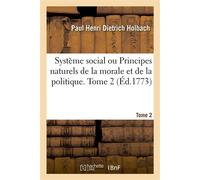 Système social ou Principes naturels de la morale et de la politique. Tome 2 Avec un examen de l'influence du gouvernement sur les moeurs - Paul Henri Dietrich baron d' Holbach - Hachette Bnf - broché
