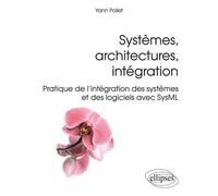 Systèmes, architectures, intégration - Pratique de l'intégration des systèmes et des logiciels avec SysML - Yann Pollet - Ellipses - broché - Scolaire / Universitaire