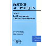 Systèmes automatiques - Tome 3 - Problèmes corrigés - Applications industrielles - préparations aux examens et concours Systèmes automatiques Tome 3 - Jean-Pierre Caron - Ellipses - Livre