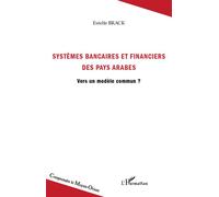 Systèmes bancaires et financiers des pays arabes Vers un modèle commun ? - Estelle Brack - L'harmattan - broché - Etude