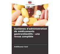Systèmes d'administration de médicaments gastrorétentifs : une revue complète