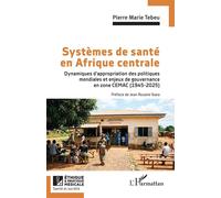 Systèmes de santé en Afrique centrale Dynamiques d’appropriation des politiques mondiales et enjeux de gouvernance en zone CEMAC (1945-2025) - Pierre Marie Tebeu - L'harmattan - broché - Essai