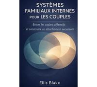 Systèmes familiaux internes pour les couples: Briser les cycles défensifs et construire un attachement sécurisant