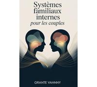 Systèmes Familiaux Internes Pour les couples: Guérir les blessures émotionnelles, renforcer les liens et construire une intimité durable