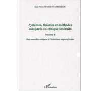Systèmes, théories et méthodes comparés en critique littéraire Des nouvelles critiques à l'éclectisme négro-africain - Volume II - Jean-Pierre Makouta-Mboukou - L'harmattan - broché - Etude