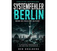 Systemfehler Berlin: Wenn die Realität glitcht: 15 dystopische Kurzgeschichten aus einer Stadt im Datenfehler