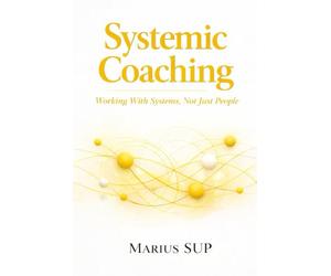 Systemic Coaching: Working with Systems Not just People