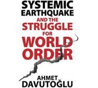 Systemic Earthquake and the Struggle for World Order by Ahmet Davutoglu Ahmet Davutoglu (Auteur)