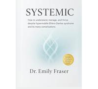 SYSTEMIC: How to understand, manage, and thrive despite hypermobile Ehlers-Danlos syndrome and its many complications