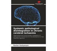 Systemic pathological disintegration in chronic cerebral ischaemia: Experimental and clinical studies, investigation of pathogenetic mechanisms for the development of new treatment regimens