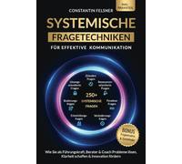 Systemische Fragetechniken für effektive Kommunikation: Wie Sie als Führungskraft, Berater & Coach Probleme lösen, Klarheit schaffen & Innovation fördern | Inkl Praxisteil, Fragenmatrix & Quickfinder