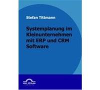 Systemplanung im Kleinunternehmen mit ERP und CRM Software Tittmann, Stefan (Auteur)