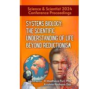 Systems Biology: The Scientific Understanding of Life Beyond Reductionism Science & Scientist 2024 Conference Proceedings: The Scientific Understanding of Life Beyond Reductionism