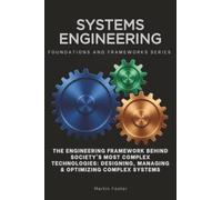 Systems Engineering, Foundations and Frameworks Series: The Engineering Framework Behind Society's Most Complex Technologies: Designing, Managing & Optimizing Complex Systems