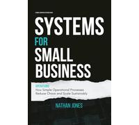 Systems for Small Business: Operations: How Simple Operational Processes Reduce Chaos and Scale Sustainably
