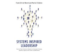 Systems Inspired Leadership: How to Tap Collective Wisdom to Navigate Change, Enhance Agility, and Foster Collaboration
