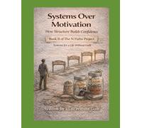 Systems Over Motivation How Structure Builds Confidence: Book II of The N Paths Project Systems for a Life Without Guilt