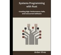 Systems Programming with Rust: Creating High-Performance, Safe, and Concurrent Software
