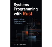 Systems Programming with Rust: Memory Safety, Concurrency, and Performance