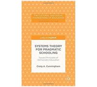 Systems Theory For Pragmatic Schooling: Toward Principles Of Democratic Education