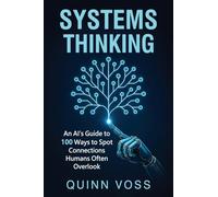 Systems Thinking: An AI’s Guide to 100 Ways to Spot Connections Humans Often Overlook