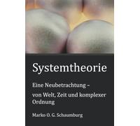 Systemtheorie: Eine Neubetrachtung - von Welt, Zeit und komplexer Ordnung