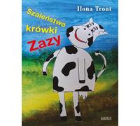 Szaleństwa krówki Zazy - Ilona Tront (Märchen für Kinder auf Polnisch)