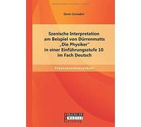 Szenische Interpretation Am Beispiel Von Dürrenmatts "Die Physiker" In Einer Einführungsstufe 10 Im Fach Deutsch