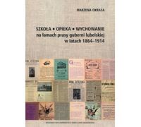 Szkol³a Opieka Wychowanie na ³amami prasy guberni lubelskiej w latach 1864-1914 Marzena Okrasa (Buch auf Polnisch)