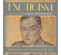 Szymanowski : Exoticism, Œuvres pour Violon et Piano. Kaplanek, Sylvestre