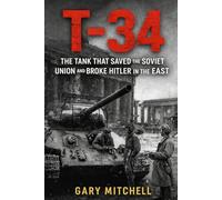 T-34: The Tank That Saved the Soviet Union and Broke Hitler in the East