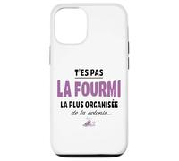 T’ES Pas la Fourmi la Plus organisée de la colonie - Humour Coque pour iPhone 12/12 Pro